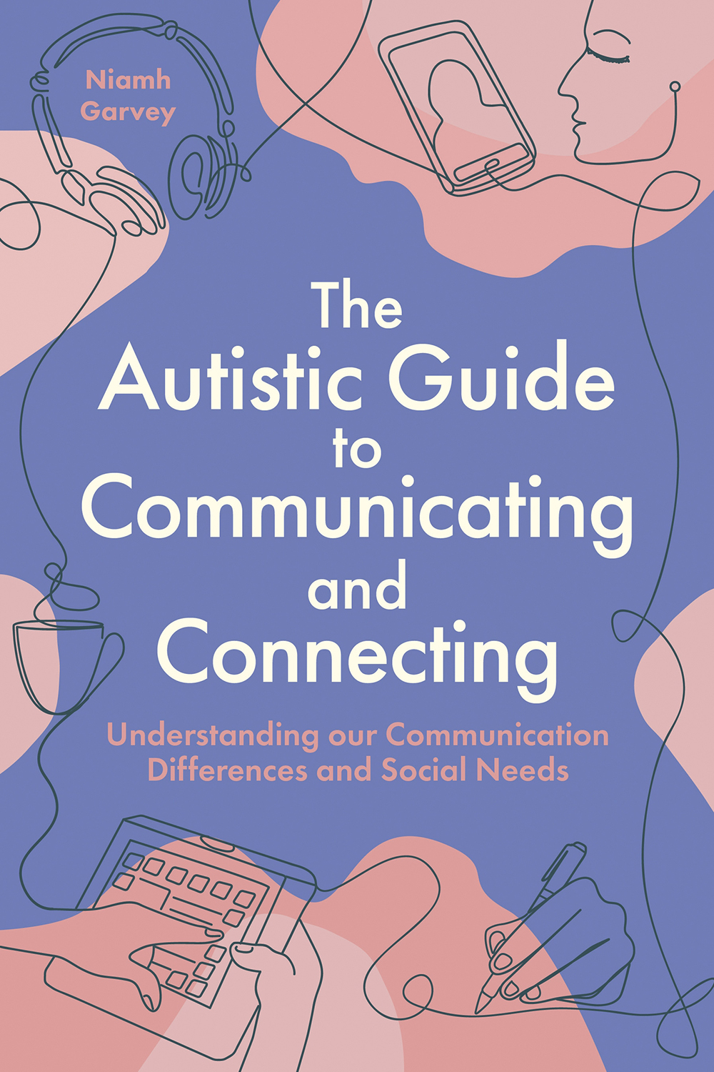 The Autistic Guide To Communicating And Connecting Niamh Garvey