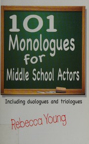 101 Monologues For Middle School Actors Including Duologues And Triologues Young