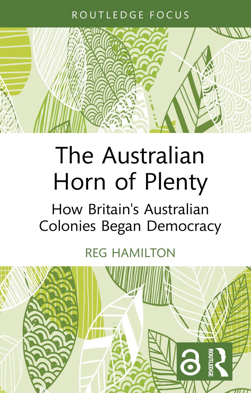 The Australian Horn Of Plenty How Britains Australian Colonies Began Democracy 1st Edition Reg Hamilton