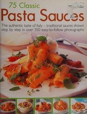 75 Classic Pasta Sauces The Authentic Taste Of Italy Traditional Sauces Shown Stepbystep In 350 Easytofollow Colour Photographs Fraser