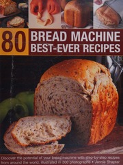 80 Bread Machine Bestever Recipes Discover The Potential Of Your Bread Machine With Stepbystep Recipes From Around The World Illustrated In 300 Photographs Shapter