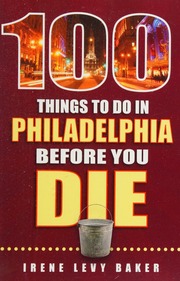 100 Things To Do In Philadelphia Before You Die Baker Irene Levy