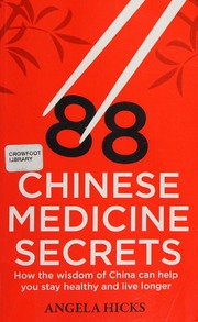 88 Chinese Medicine Secrets How The Wisdom Of China Can Help You To Stay Healthy And Live Longer Angela Hicks