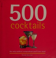 500 Cocktails The Only Cocktail Compendium Youll Ever Need Sweetser