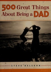 500 Great Things About Being A Dad Delsohn Steve