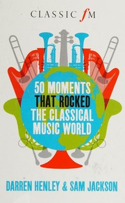 50 Moments That Rocked The Classical Music World Henley Darren