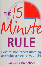 The 15 Minute Rule How To Stop Procrastinating And Take Charge Of Your Life Buchanan