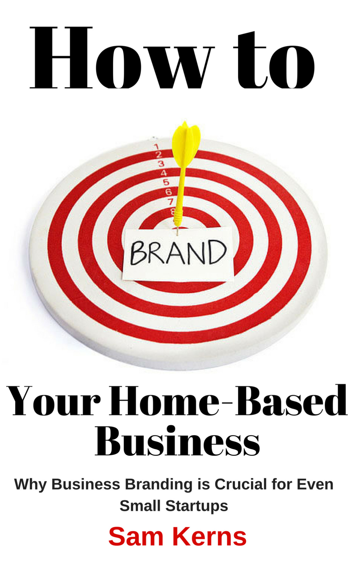 How To Brand Your Homebased Business Why Business Branding Is Crucial For Even Small Startups Work From Home Book 4 Kerns