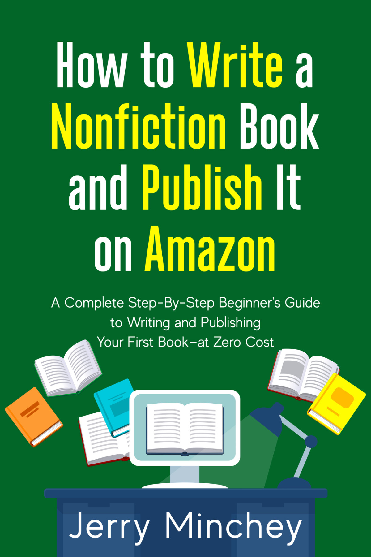 How To Write A Nonfiction Book And Publish It On Amazon A Complete Stepbystep Beginners Guide To Writing And Publishing Your First Bookat Zero Cost Minchey