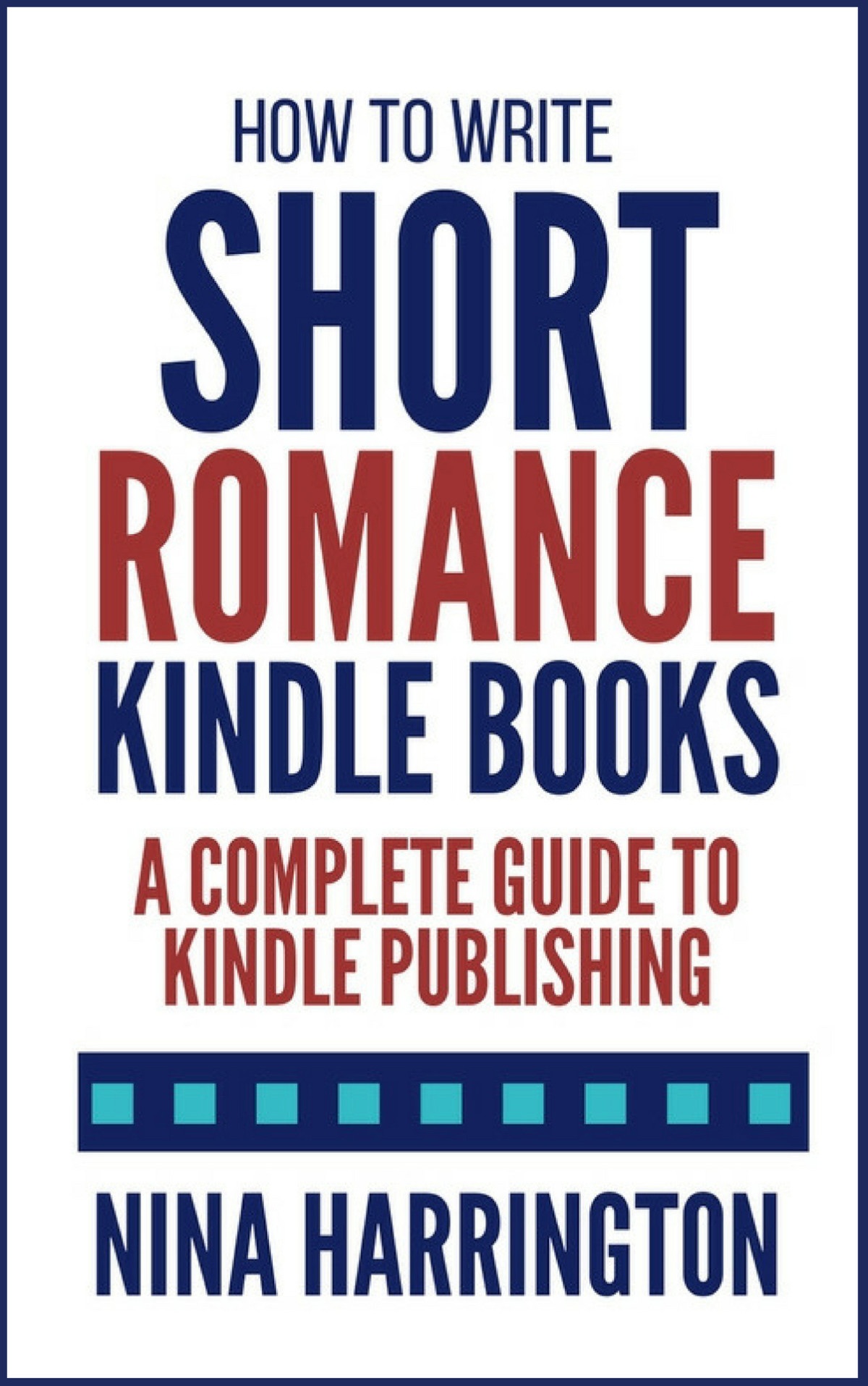 How To Write Short Romance Kindle Books A Complete Guide To Kindle Publishing Fasttrack Guides Book 1 Harrington