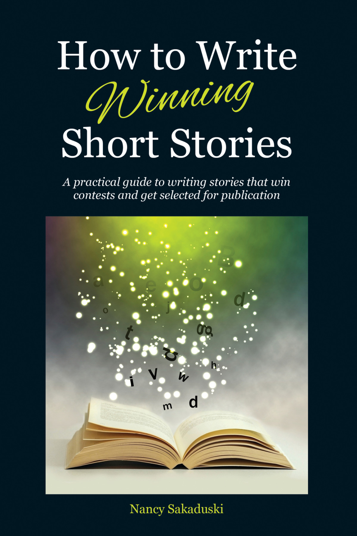 How To Write Winning Short Stories A Practical Guide To Writing Stories That Win Contests And Get Selected For Publication Sakaduski