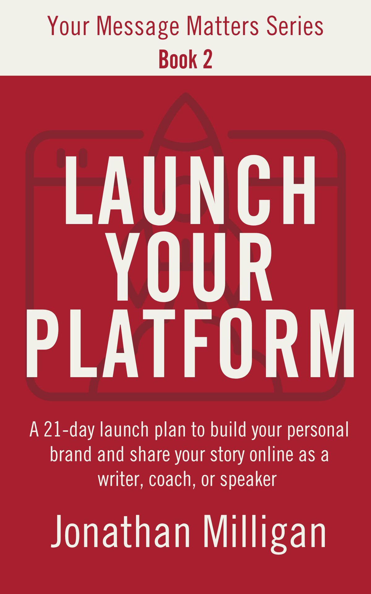 Launch Your Platform A 21day Launch Plan To Build Your Personal Brand And Share Your Story Online As A Writer Coach Or Speaker Your Message Matters Series Milligan