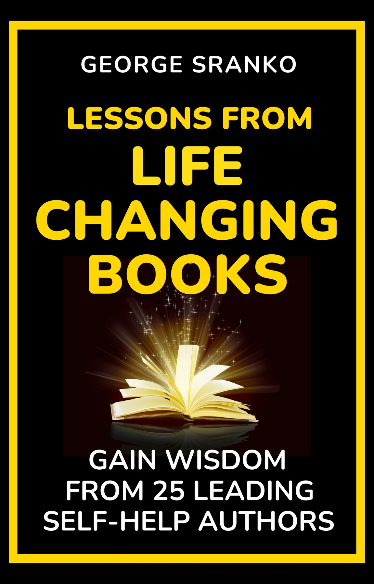 Lessons From Life Changing Books Gain Wisdom From 25 Leading Selfhelp Authors Indepth Summaries For Personal Growth Success Happiness And Productivity Sranko