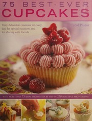 75 Bestever Cupcakes Truly Delectable Creations For Every Day For Special Occasions And For Sharing With Friends Pastor