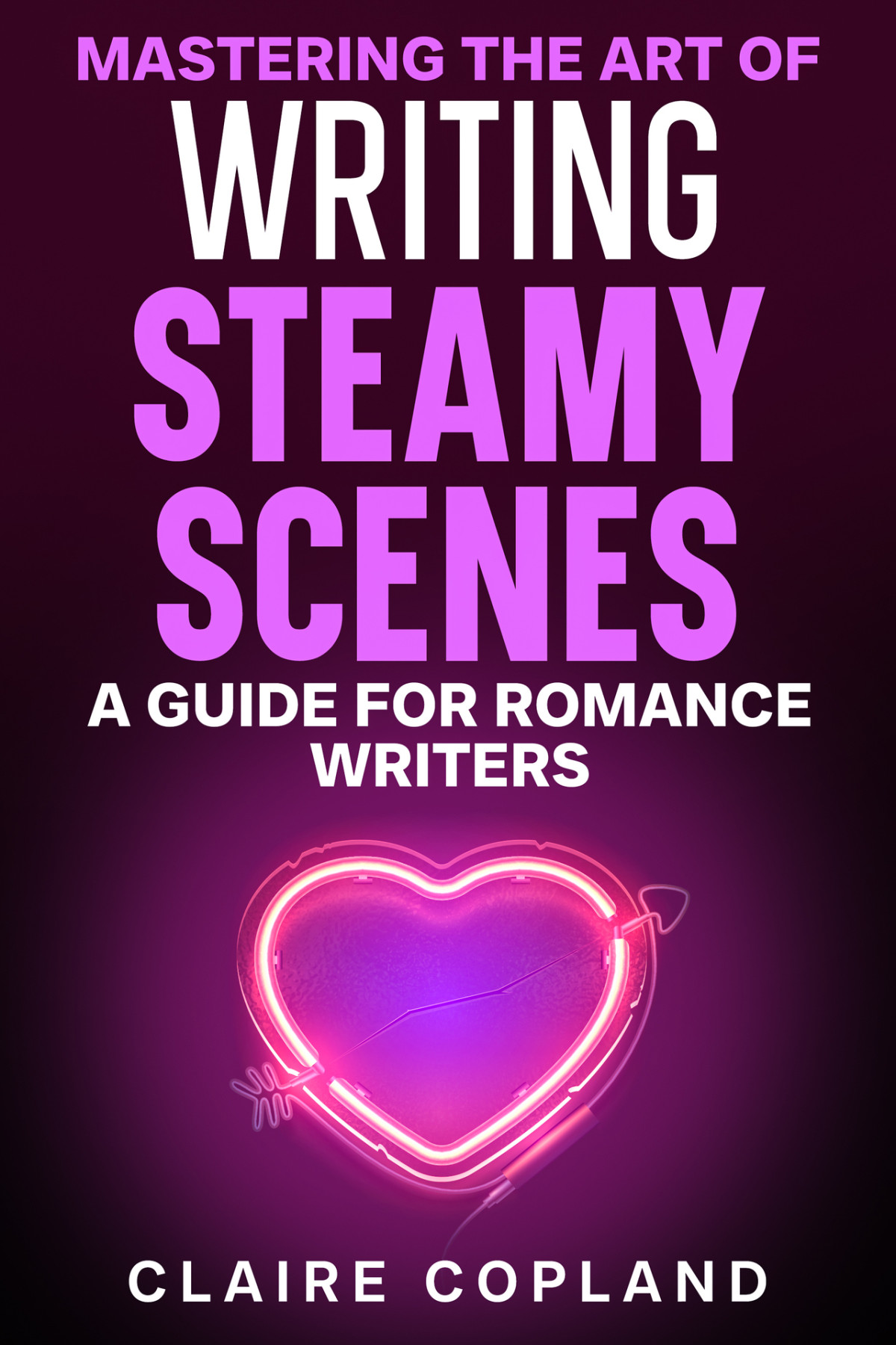 Mastering The Art Of Writing Steamy Scenes A Guide For Romance Writers How To Become A Successful Romance Ghostwriter Book 3 Copland