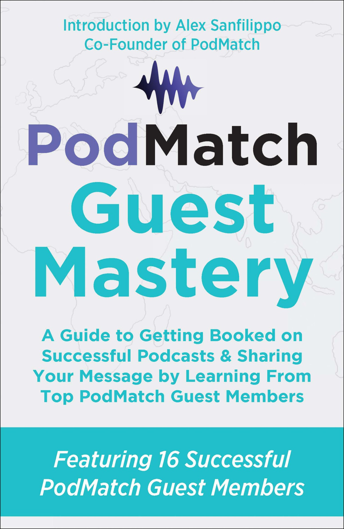 Podmatch Guest Mastery A Guide To Getting Booked On Successful Podcasts Sharing Your Message By Learning From Top Podmatch Guest Members Podmatch Mastery Williams