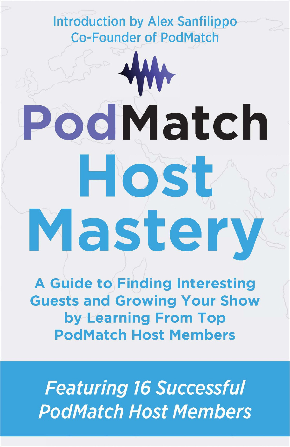 Podmatch Host Mastery A Guide To Finding Interesting Guests And Growing Your Show By Learning From Top Podmatch Host Members Podmatch Mastery Tapp