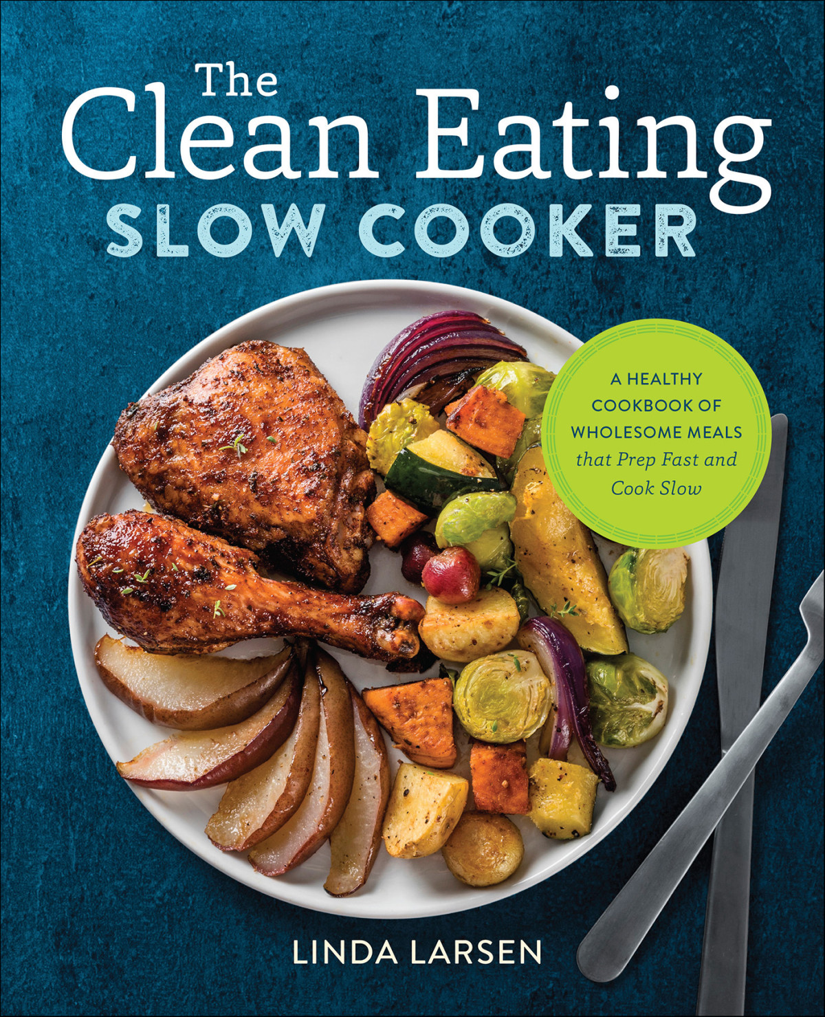 The Clean Eating Slow Cooker A Healthy Cookbook Of Wholesome Meals That Prep Fast And Cook Slow Larsen