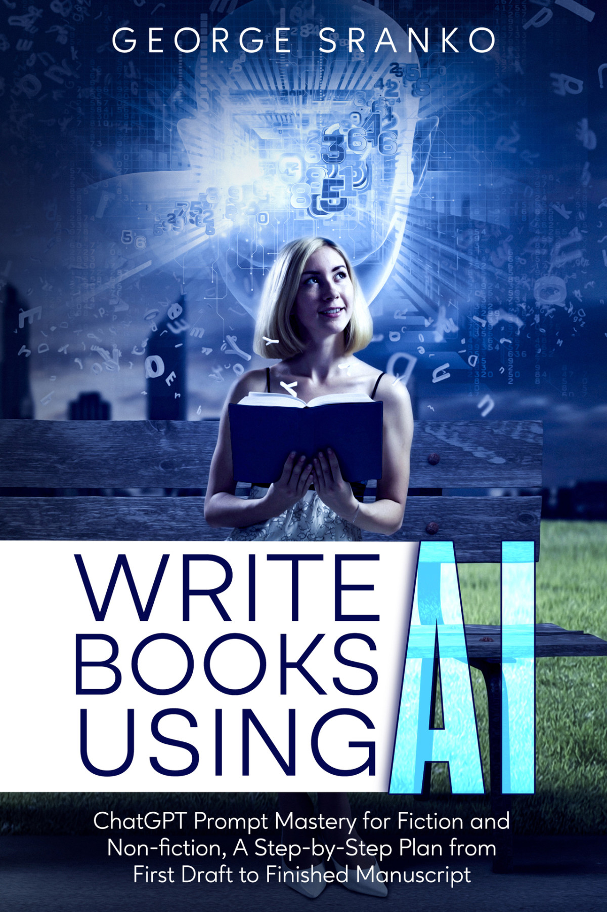 Write Books Using Ai Chatgpt Prompt Mastery For Fiction And Nonfiction A Stepbystep Plan From First Draft To Finished Manuscript Innovate With Ai Sranko