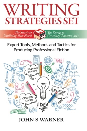 Writing Strategies Set 2 Books In 1 The Secrets Of Outlining Your Novel The Secrets To Creating Character Arcs Expert Tools Methods Tactics For Producing Professional Fiction John S Warner