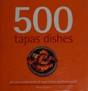 500 Tapas Dishes The Only Compendium Of Tapas Dishes Youll Ever Need Segura