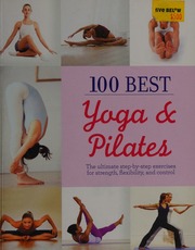 100 Best Yoga Pilates The Ultimate Stepbystep Exercises For Strength Flexibility And Control Haslam