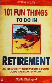 101 Fun Things To Do In Retirement An Irreverent Outrageous Funny Guide To Life After Work Rheingold
