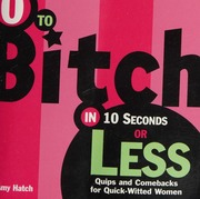 0 To Bitch In 10 Seconds Or Less Quips And Comebacks For Quickwitted Women Hatch