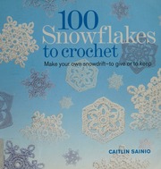 100 Snowflakes To Crochet Make Your Own Snowdrift To Give Or To Keep 1st Us Ed Sainio