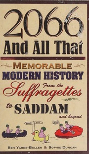 2066 And All That Memorable Modern History From The Suffragettes To Saddam And Beyond Via The Coronation Chicken Yardebuller