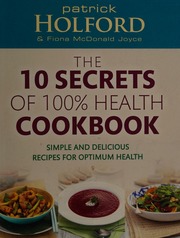10 Secrets Of 100 Health Cookbook Simple Delicious Recipes To Help You Feel Great And Live Longer Holford