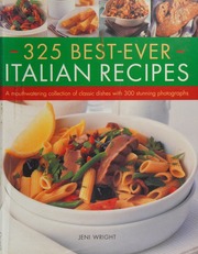 325 Bestever Italian Recipes A Mouthwatering Collection Of Classic Dishes With 300 Stunning Photographs Wright