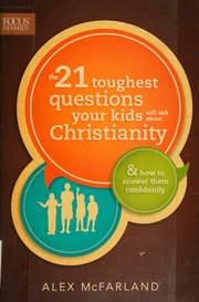The 21 Toughest Questions Your Kids Will Ask About Christianity How To Answer Them Confidently Mcfarland