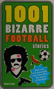 1001 Bizarre Football Stories Daft Footballers Mad Managers Crazy Chairman And Foolish Fans Lodge