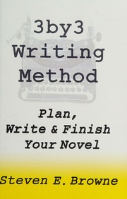 The 3by3 Writing Method Plan Write And Finish Your Novel Steven E Browne