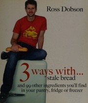 3 Ways With Stale Bread And 99 Other Ingredients Youll Find In Your Pantry Fridge Or Freezer Dobson