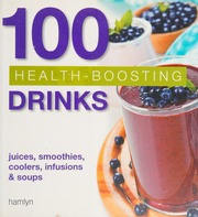 100 Healthboosting Drinks Juices Smoothies Coolers Infusions And Soups Unknown