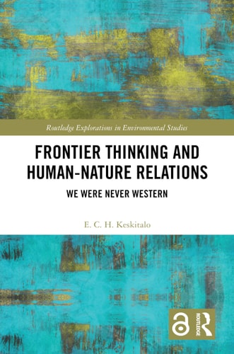 Frontier Thinking And Humannature Relations We Were Never Western 1st Edition E C H Keskitalo