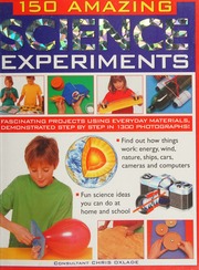 150 Amazing Science Experiments Fascinating Projects Using Everyday Materials Demonstrated Step By Step In 1300 Photographs Unknown