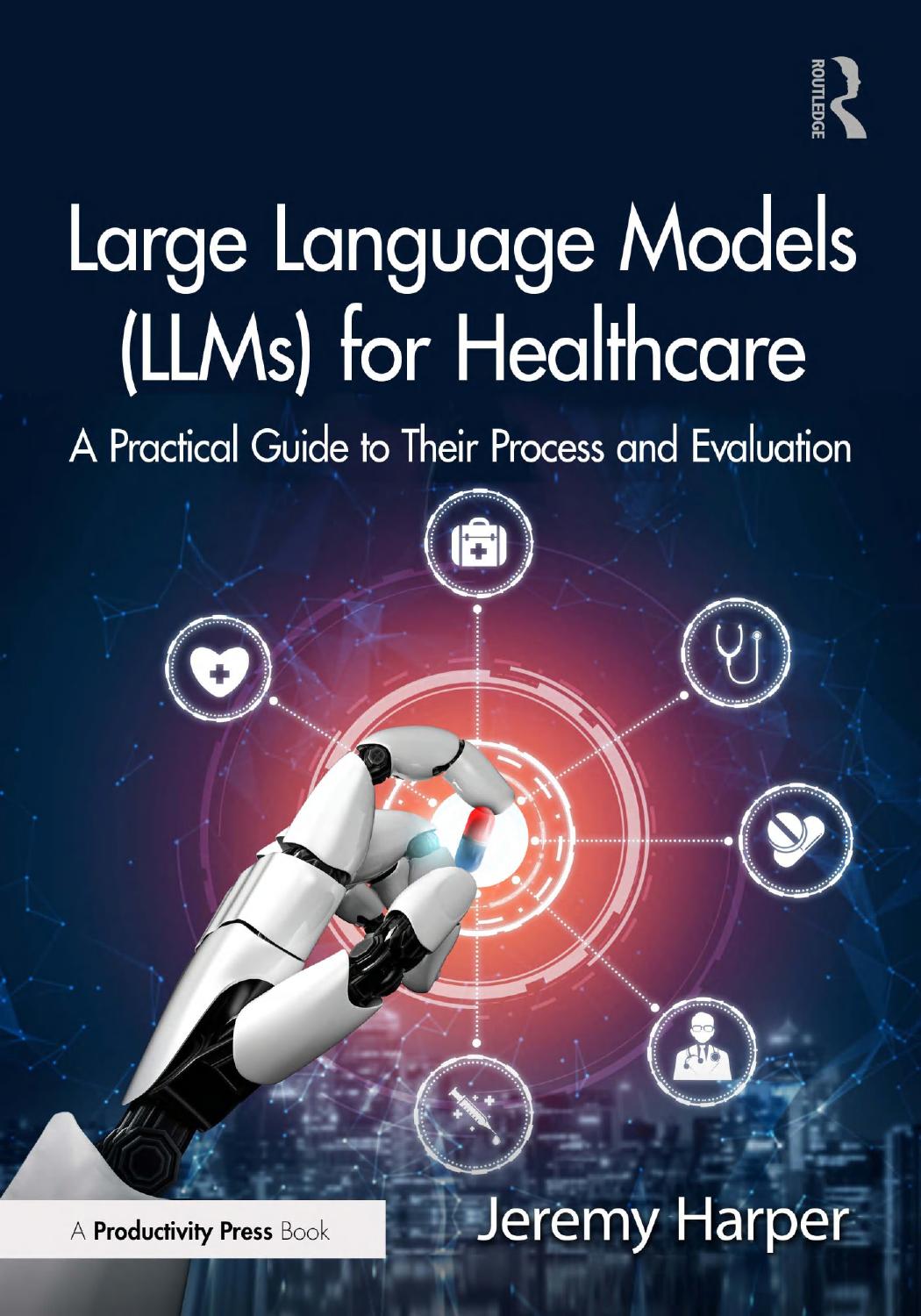 Large Language Models Llms For Healthcare A Practical Guide To Their Process And Evaluation 1st Edition Jeremy Harper