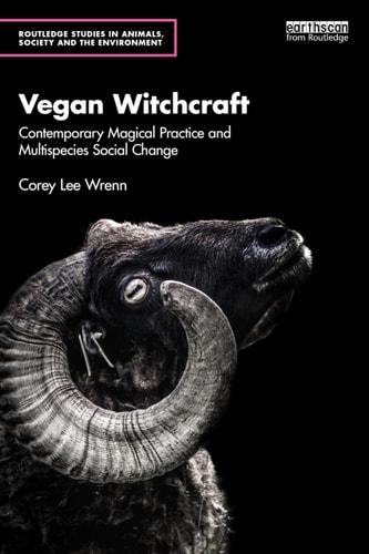 Vegan Witchcraft Contemporary Magical Practice And Multispecies Social Change Corey Lee Wrenn