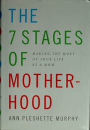 The 7 Stages Of Motherhood Making The Most Of Your Life As A Mom 1st Ed Pleshette Murphy