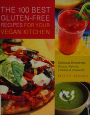 The 100 Best Glutenfree Recipes For Your Vegan Kitchen Delicious Smoothies Soups Salads Entrees And Desserts Keough