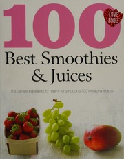 100 Best Smoothies Juices The Ultimate Ingredients For Healthy Living Including 100 Revitalizing Recipes Beer
