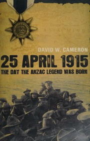 25 April 1915 The Day The Anzac Legend Was Born Cameron David W