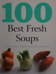 100 Best Fresh Soups The Ultimate Ingredients For Delicious Soups Including 100 Tasty Recipes Unknown