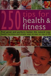 250 Tips For Health Fitness Feel Great And Perform Better The Natural Way Health Harmony And Simple Ways To Stay On Top Of Life Airey