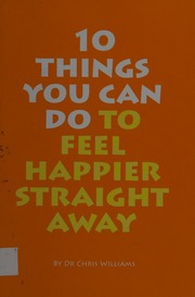 10 Things You Can Do To Feel Happier Straight Away Williams Chris
