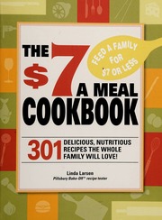 The 7 A Meal Cookbook 301 Delicious Nutritious Recipes The Whole Family Will Love None Larsen