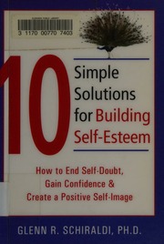 10 Simple Solutions For Building Selfesteem How To End Selfdoubt Gain Confidence Create A Positive Selfimage 1 Edition Schiraldi